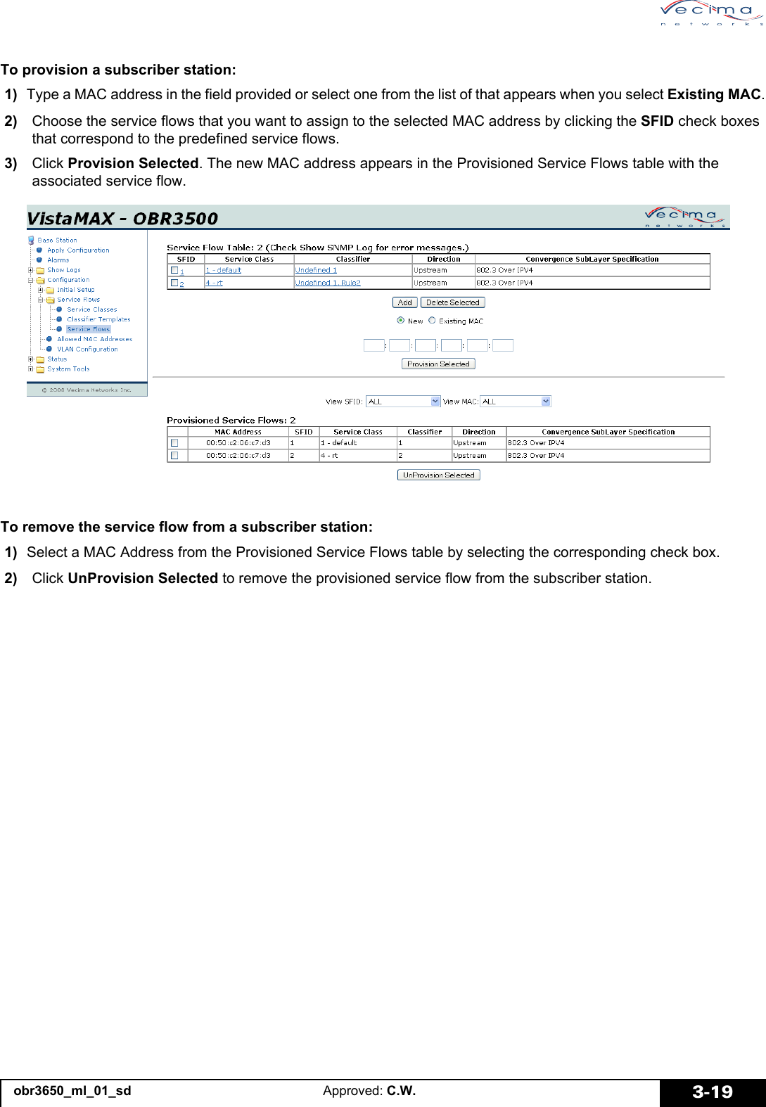 obr3650_ml_01_sd Approved: C.W. 3-19To provision a subscriber station: 1) Type a MAC address in the field provided or select one from the list of that appears when you select Existing MAC. 2) Choose the service flows that you want to assign to the selected MAC address by clicking the SFID check boxes that correspond to the predefined service flows. 3) Click Provision Selected. The new MAC address appears in the Provisioned Service Flows table with the associated service flow.To remove the service flow from a subscriber station: 1) Select a MAC Address from the Provisioned Service Flows table by selecting the corresponding check box. 2) Click UnProvision Selected to remove the provisioned service flow from the subscriber station.