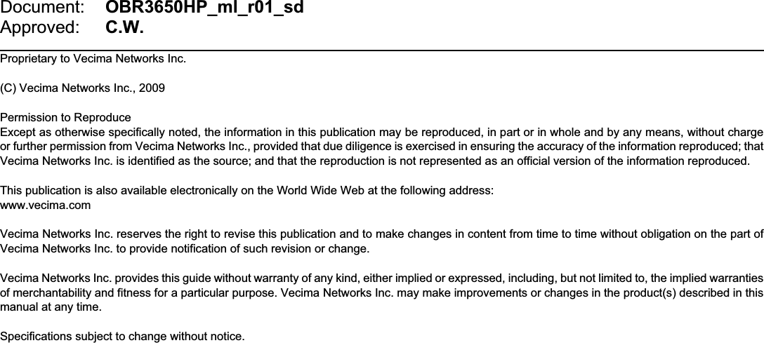 Proprietary to Vecima Networks Inc.(C) Vecima Networks Inc., 2009Permission to Reproduce Except as otherwise specifically noted, the information in this publication may be reproduced, in part or in whole and by any means, without chargeor further permission from Vecima Networks Inc., provided that due diligence is exercised in ensuring the accuracy of the information reproduced; thatVecima Networks Inc. is identified as the source; and that the reproduction is not represented as an official version of the information reproduced.This publication is also available electronically on the World Wide Web at the following address: www.vecima.comVecima Networks Inc. reserves the right to revise this publication and to make changes in content from time to time without obligation on the part ofVecima Networks Inc. to provide notification of such revision or change.Vecima Networks Inc. provides this guide without warranty of any kind, either implied or expressed, including, but not limited to, the implied warrantiesof merchantability and fitness for a particular purpose. Vecima Networks Inc. may make improvements or changes in the product(s) described in thismanual at any time.Specifications subject to change without notice.Document:Approved:OBR3650HP_ml_r01_sdC.W.