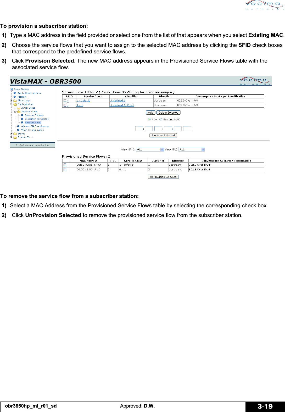obr3650hp_ml_r01_sd Approved: D.W. 3-19To provision a subscriber station: 1)  Type a MAC address in the field provided or select one from the list of that appears when you select Existing MAC. 2)   Choose the service flows that you want to assign to the selected MAC address by clicking the SFID check boxes that correspond to the predefined service flows. 3)   Click Provision Selected. The new MAC address appears in the Provisioned Service Flows table with the associated service flow.To remove the service flow from a subscriber station: 1)  Select a MAC Address from the Provisioned Service Flows table by selecting the corresponding check box. 2)   Click UnProvision Selected to remove the provisioned service flow from the subscriber station.