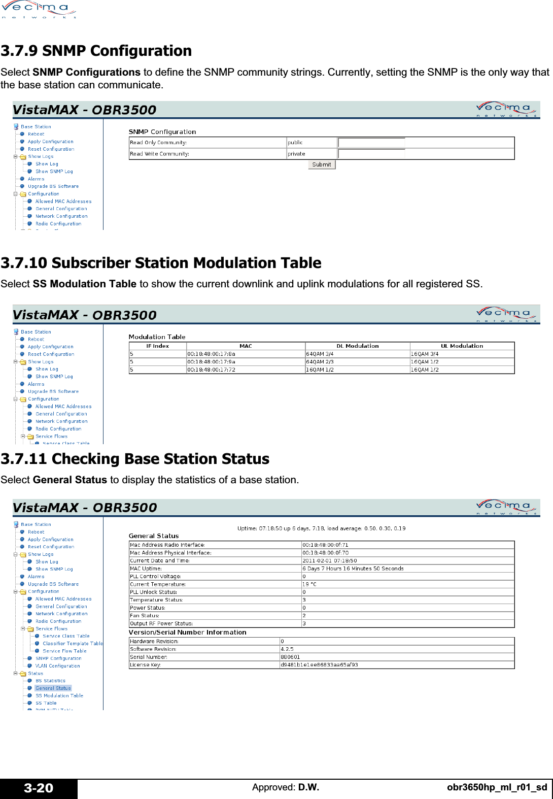 obr3650hp_ml_r01_sdApproved: D.W.3-203.7.9 SNMP ConfigurationSelect SNMP Configurations to define the SNMP community strings. Currently, setting the SNMP is the only way that the base station can communicate.3.7.10 Subscriber Station Modulation TableSelect SS Modulation Table to show the current downlink and uplink modulations for all registered SS.3.7.11 Checking Base Station StatusSelect General Status to display the statistics of a base station.