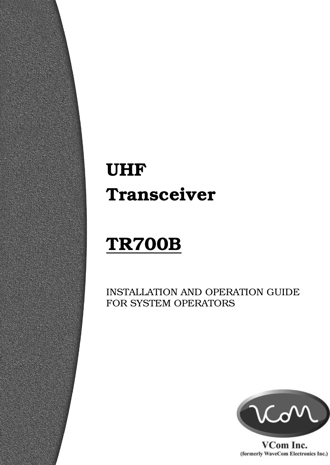                                 UHF Transceiver  TR700B   INSTALLATION AND OPERATION GUIDE FOR SYSTEM OPERATORS 