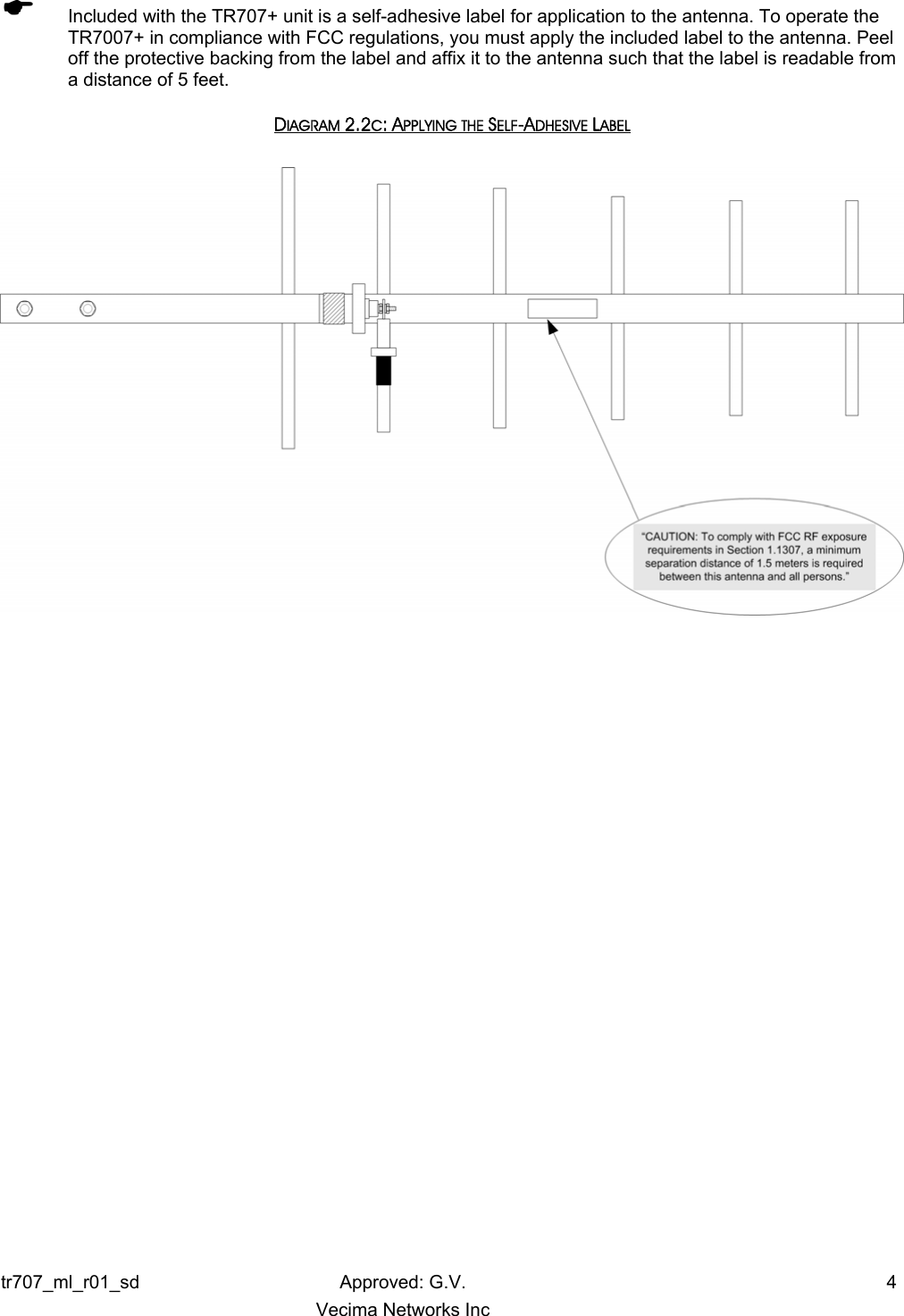 ( Included with the TR707+ unit is a self-adhesive label for application to the antenna. To operate the TR7007+ in compliance with FCC regulations, you must apply the included label to the antenna. Peel off the protective backing from the label and affix it to the antenna such that the label is readable from a distance of 5 feet. DIAGRAM 2.2C: APPLYING THE SELF-ADHESIVE LABEL    tr707_ml_r01_sd Approved: G.V.  4   Vecima Networks Inc 