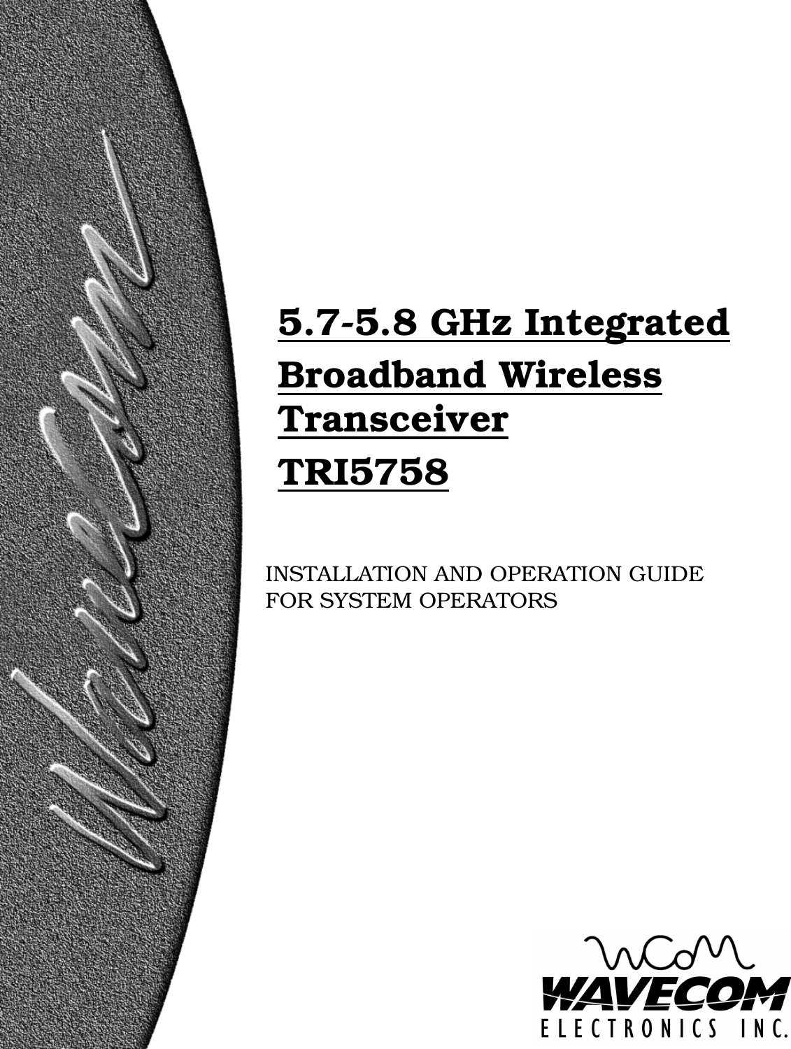    5.7-5.8 GHz Integrated Broadband Wireless Transceiver TRI5758   INSTALLATION AND OPERATION GUIDE FOR SYSTEM OPERATORS 