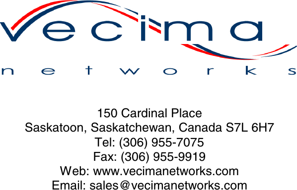                                                150 Cardinal Place Saskatoon, Saskatchewan, Canada S7L 6H7 Tel: (306) 955-7075 Fax: (306) 955-9919 Web: www.vecimanetworks.com Email: sales@vecimanetworks.com   