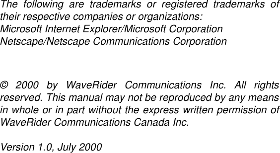The following are trademarks or registered trademarks oftheir respective companies or organizations:Microsoft Internet Explorer/Microsoft CorporationNetscape/Netscape Communications Corporation© 2000 by WaveRider Communications Inc. All rightsreserved. This manual may not be reproduced by any meansin whole or in part without the express written permission ofWaveRider Communications Canada Inc.Version 1.0, July 2000