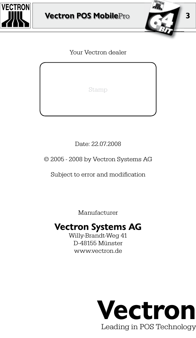 3Vectron POS MobileProDate: 22.07.2008© 2005 - 2008 by Vectron Systems AGSubject to error and modiﬁ cationManufacturerVectron Systems AGWilly-Brandt-Weg 41D-48155 Münsterwww.vectron.deVectronLeading in POS TechnologyYour Vectron dealerStamp