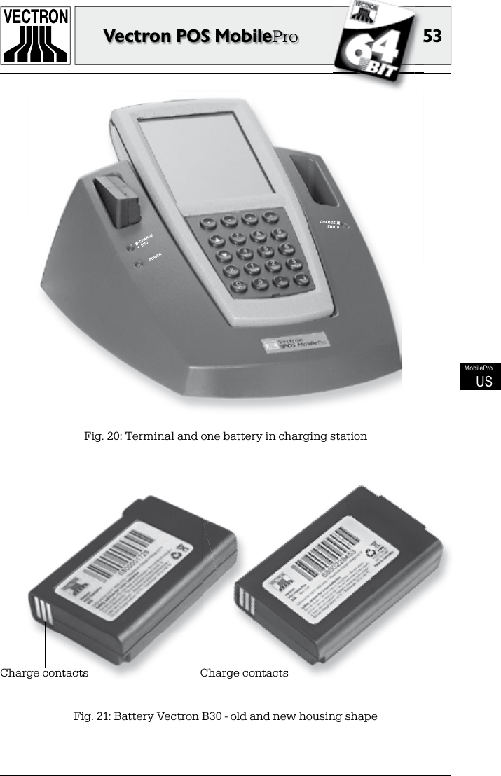 5353Vectron POS MobileProMobileProUSFig. 20: Terminal and one battery in charging stationFig. 21: Battery Vectron B30 - old and new housing shapeCharge contacts Charge contacts