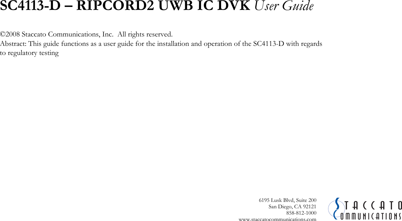  CSommunicationstaccato6195 Lusk Blvd, Suite 200San Diego, CA 92121 858-812-1000 www.staccatocommunications.com SC4113-D &ndash; RIPCORD2 UWB IC DVK User Guide&copy;2008 Staccato Communications, Inc.  All rights reserved.Abstract: This guide functions as a user guide for the installation and operation of the SC4113-D with regards to regulatory testing