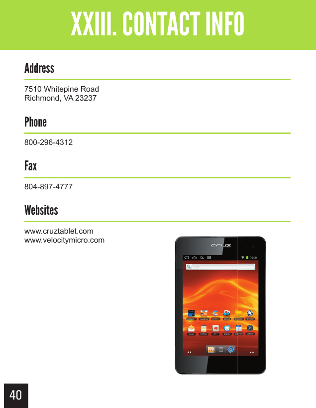 40Getting StartedXXIII. CONTACT INFOAddress7510 Whitepine RoadRichmond, VA 23237Phone800-296-4312Fax804-897-4777Websiteswww.cruztablet.comwww.velocitymicro.com