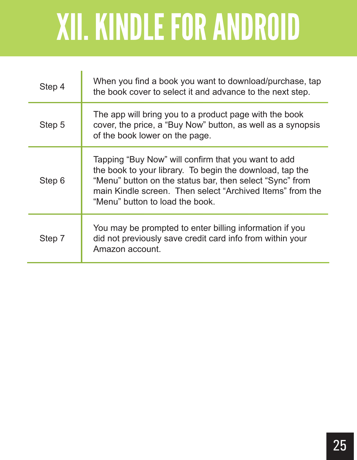 25&quot;--$#&gt;-(+-&quot;?&gt;&gt;&gt; Step 4 When you find a book you want to download/purchase, tap the book cover to select it and advance to the next step.Step 5The app will bring you to a product page with the book cover, the price, a “Buy Now” button, as well as a synopsis of the book lower on the page.Step 6Tapping “Buy Now” will confirm that you want to add the book to your library.  To begin the download, tap the “Menu” button on the status bar, then select “Sync” from main Kindle screen.  Then select “Archived Items” from the “Menu” button to load the book.Step 7You may be prompted to enter billing information if you did not previously save credit card info from within your Amazon account.