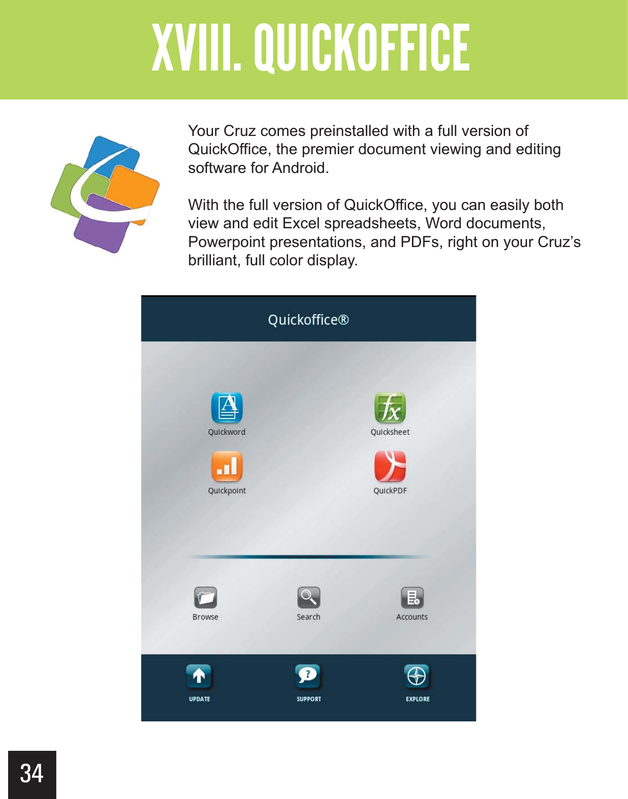 34&quot;--$#&gt;-(+-&quot;?&gt;Your Cruz comes preinstalled with a full version of QuickOffice, the premier document viewing and editing software for Android. With the full version of QuickOffice, you can easily both view and edit Excel spreadsheets, Word documents, Powerpoint presentations, and PDFs, right on your Cruz’s brilliant, full color display.