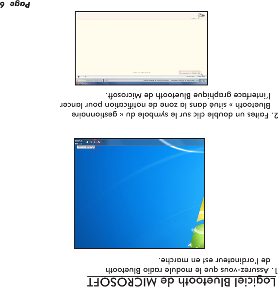  Logiciel Bluetooth de MICROSOFT1. Assurez-vous que le module radio Bluetooth de l’ordinateur est en marche.2. Faites un double clic sur le symbole du « gestionnaire Bluetooth » situé dans la zone de notication pour lancer l’interface graphique Bluetooth de Microsoft.Page  6