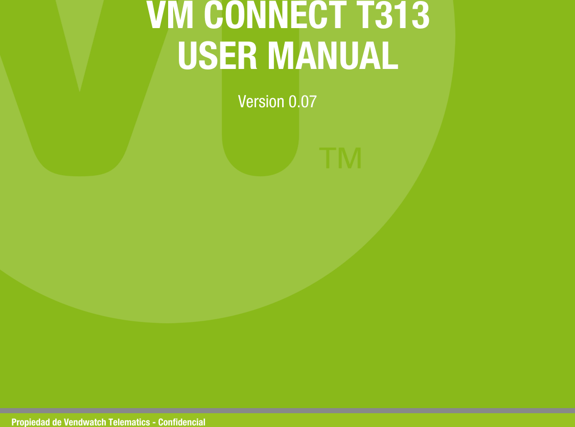 Propiedad de Vendwatch Telematics - Condencial VM CONNECT T313 USER MANUAL  Version 0.07 