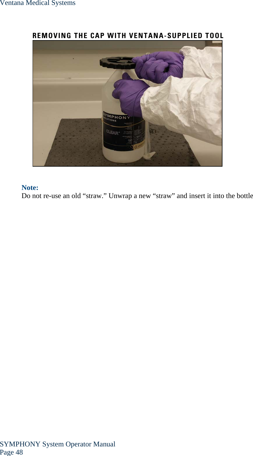 Ventana Medical Systems SYMPHONY System Operator Manual Page 48    REMOVING THE CAP WITH VENTANA-SUPPLIED TOOL    Note: Do not re-use an old “straw.” Unwrap a new “straw” and insert it into the bottle 