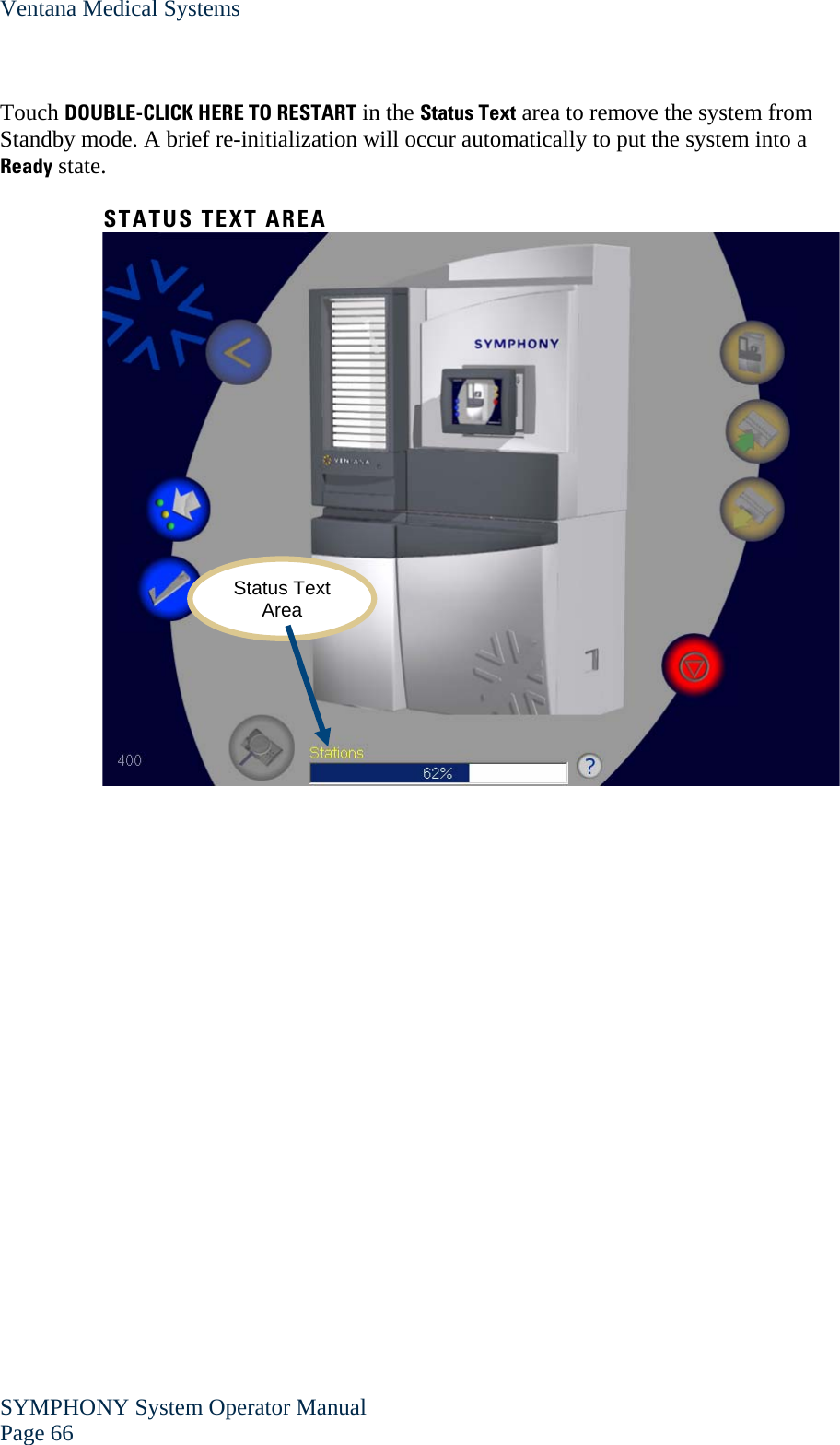 Ventana Medical Systems SYMPHONY System Operator Manual Page 66    Touch DOUBLE-CLICK HERE TO RESTART in the Status Text area to remove the system from Standby mode. A brief re-initialization will occur automatically to put the system into a Ready state.  STATUS TEXT AREA     Status Text Area 