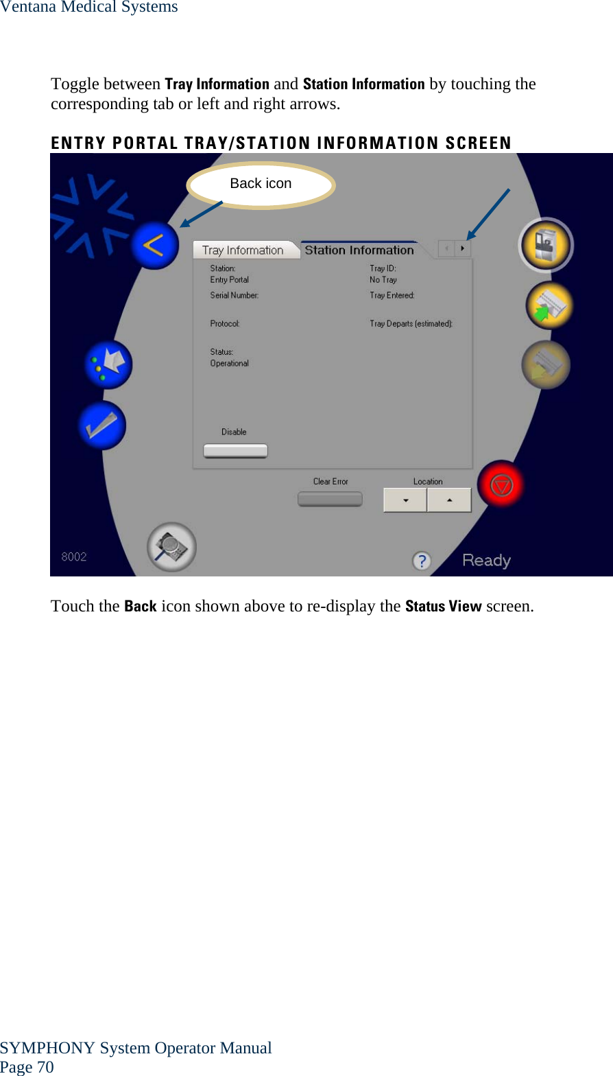 Ventana Medical Systems SYMPHONY System Operator Manual Page 70    Toggle between Tray Information and Station Information by touching the corresponding tab or left and right arrows.  ENTRY PORTAL TRAY/STATION INFORMATION SCREEN   Touch the Back icon shown above to re-display the Status View screen.  Back icon 