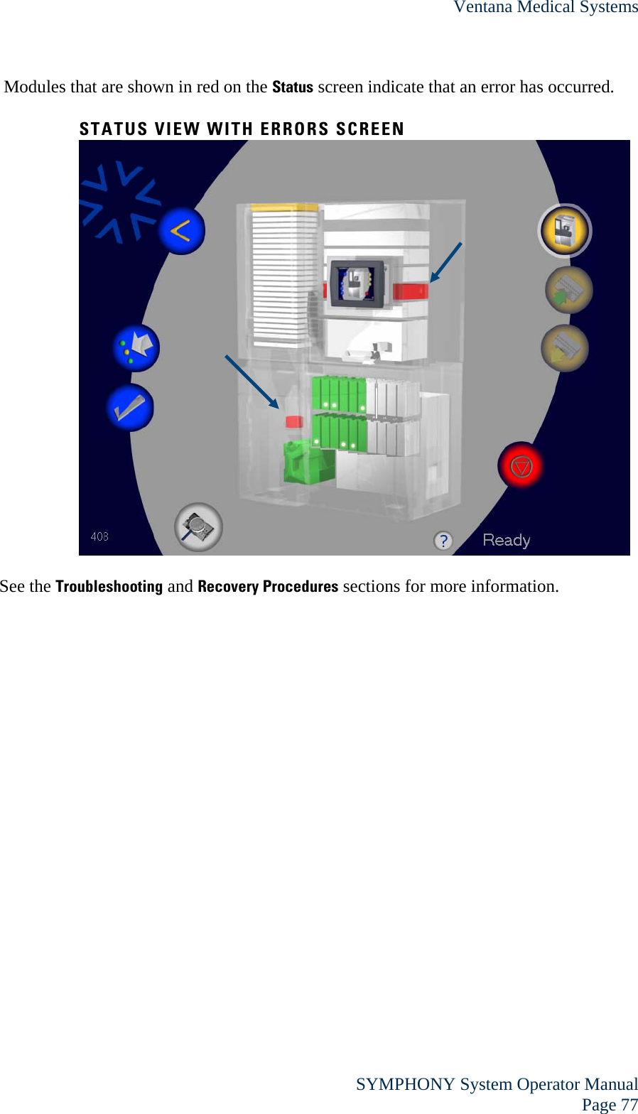 Ventana Medical Systems  SYMPHONY System Operator Manual Page 77  Modules that are shown in red on the Status screen indicate that an error has occurred.  STATUS VIEW WITH ERRORS SCREEN   See the Troubleshooting and Recovery Procedures sections for more information.  