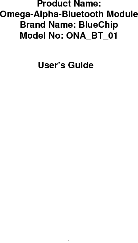   1     Product Name: Omega-Alpha-Bluetooth Module Brand Name: BlueChip Model No: ONA_BT_01   User’s Guide  