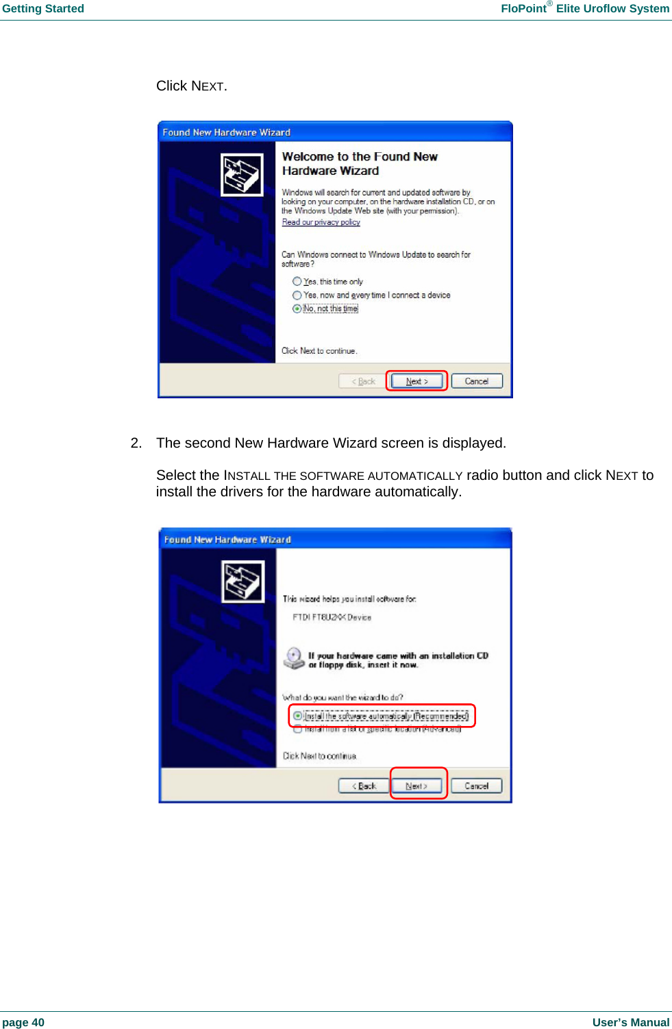 Getting Started FloPoint® Elite Uroflow System page 40 User’s Manual Click NEXT. 2. The second New Hardware Wizard screen is displayed. Select the INSTALL THE SOFTWARE AUTOMATICALLY radio button and click NEXT to install the drivers for the hardware automatically.