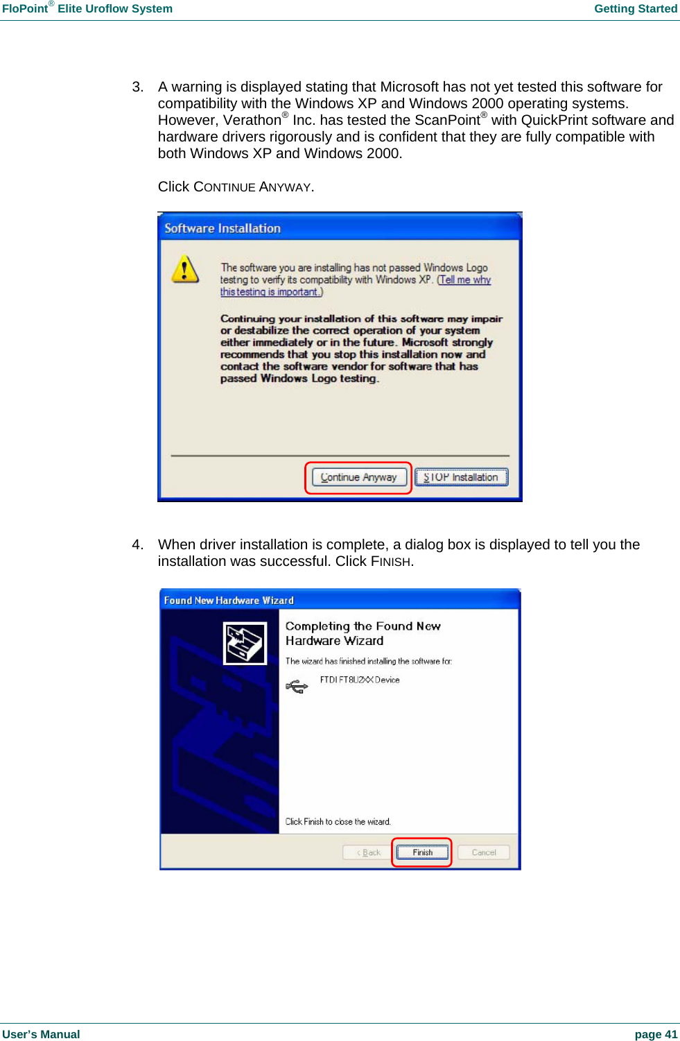FloPoint&reg; Elite Uroflow System    Getting Started User&rsquo;s Manual    page 41 3.  A warning is displayed stating that Microsoft has not yet tested this software for compatibility with the Windows XP and Windows 2000 operating systems. However, Verathon&reg; Inc. has tested the ScanPoint&reg; with QuickPrint software and hardware drivers rigorously and is confident that they are fully compatible with both Windows XP and Windows 2000.  Click CONTINUE ANYWAY.    4.  When driver installation is complete, a dialog box is displayed to tell you the installation was successful. Click FINISH.    