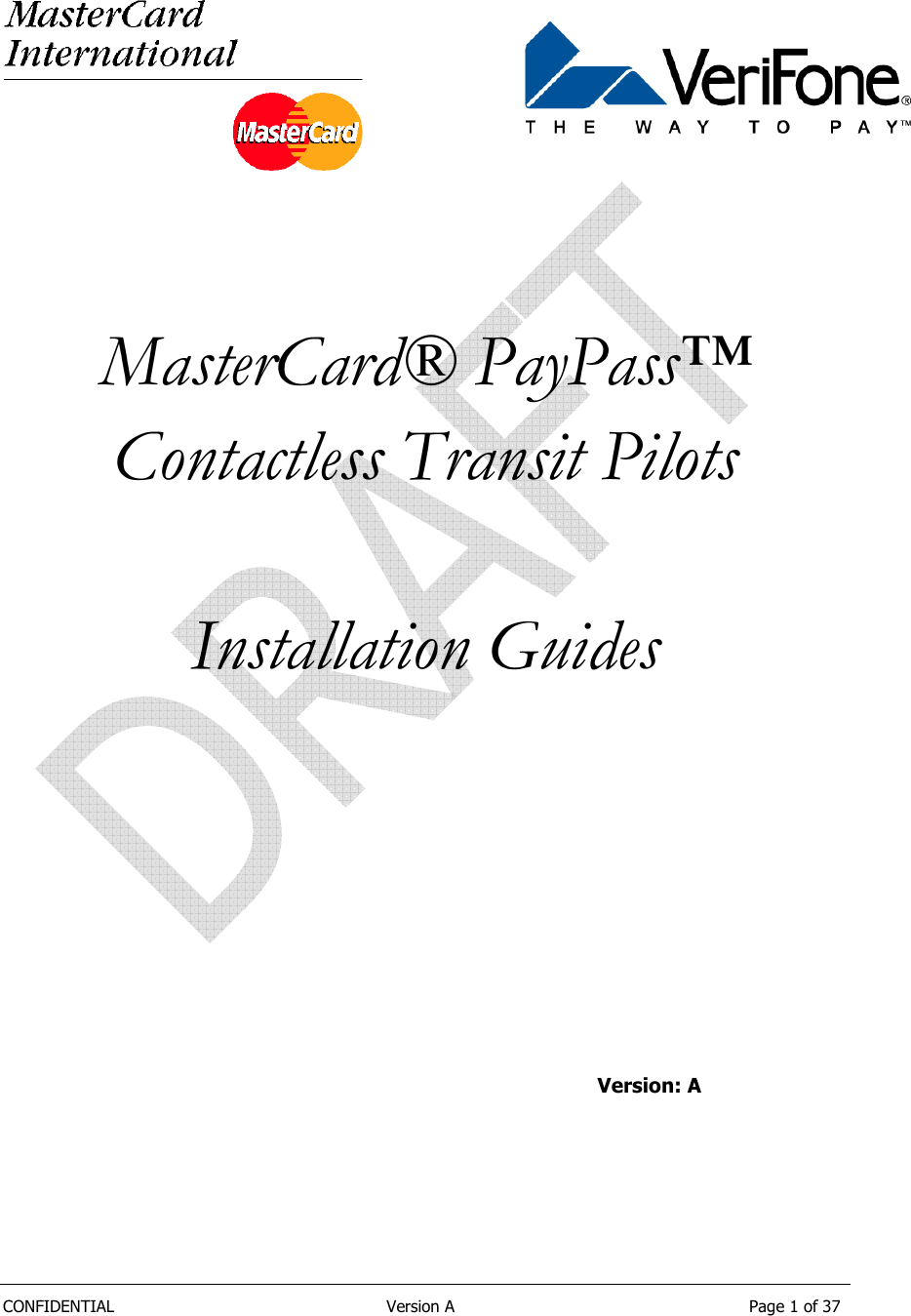   CONFIDENTIAL  Version A  Page 1 of 37        MasterCard® PayPass™  Contactless Transit Pilots  Installation Guides           Version: A   