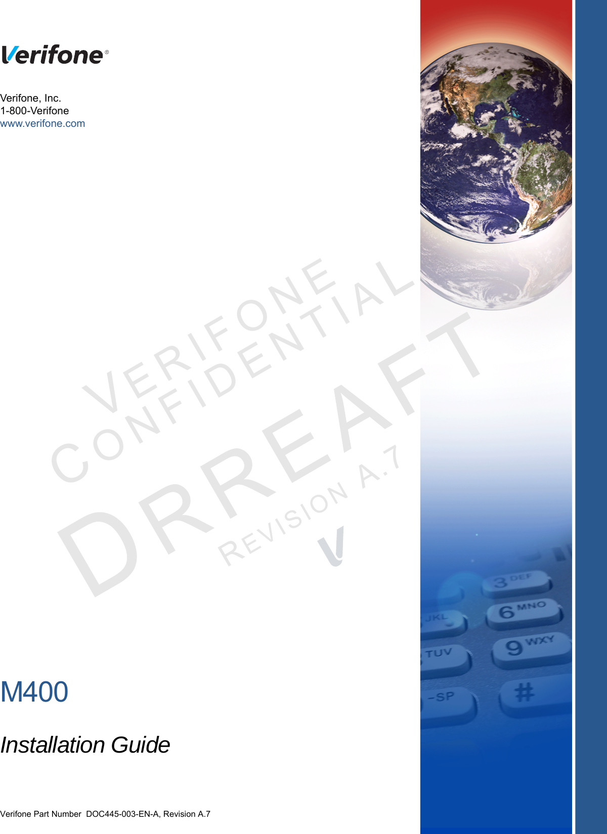 M400Installation GuideVerifone Part Number  DOC445-003-EN-A, Revision A.7Verifone, Inc.1-800-Verifonewww.verifone.comVERIFONECONFID E NTIALREVISIO N  A.7 