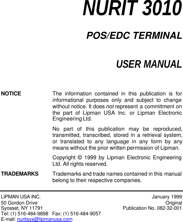 NURIT 3010POS/EDC TERMINALUSER MANUALNOTICE The information contained in this publication is forinformational purposes only and subject to changewithout notice. It does not represent a commitment onthe part of Lipman USA Inc. or Lipman ElectronicEngineering Ltd.No part of this publication may be reproduced,transmitted, transcribed, stored in a retrieval system,or translated to any language in any form by anymeans without the prior written permission of Lipman.Copyright © 1999 by Lipman Electronic EngineeringLtd. All rights reserved.TRADEMARKS Trademarks and trade names contained in this  manualbelong to their respective companies.LIPMAN USA INC. January 199950 Gordon Drive OriginalSyosset, NY 11791 Publication No. 082-32-001Tel: (1) 516-484-9898   Fax: (1) 516-484-9057E-mail: nuritsys@lipmanusa.com