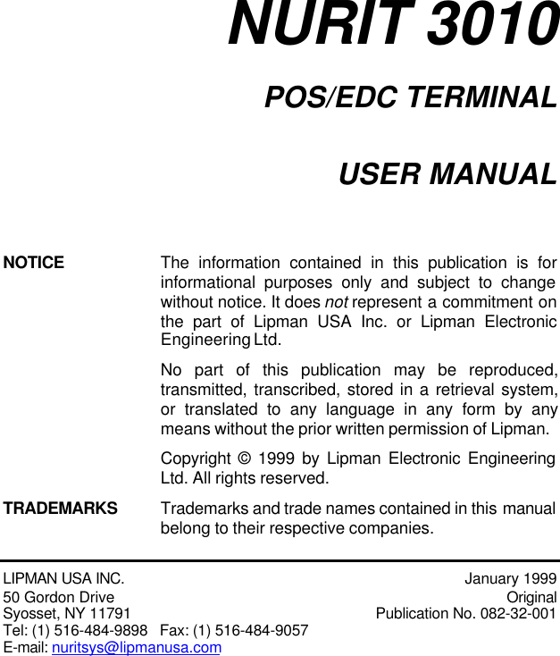 NURIT 3010POS/EDC TERMINALUSER MANUALNOTICE The information contained in this publication is forinformational purposes only and subject to changewithout notice. It does not represent a commitment onthe part of Lipman USA Inc. or Lipman ElectronicEngineering Ltd.No part of this publication may be reproduced,transmitted, transcribed, stored in a retrieval system,or translated to any language in any form by anymeans without the prior written permission of Lipman.Copyright © 1999 by Lipman Electronic EngineeringLtd. All rights reserved.TRADEMARKS Trademarks and trade names contained in this  manualbelong to their respective companies.LIPMAN USA INC. January 199950 Gordon Drive OriginalSyosset, NY 11791 Publication No. 082-32-001Tel: (1) 516-484-9898   Fax: (1) 516-484-9057E-mail: nuritsys@lipmanusa.com