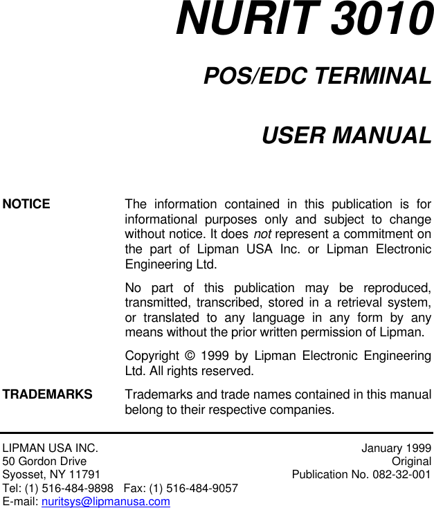 NURIT 3010POS/EDC TERMINALUSER MANUALNOTICE The information contained in this publication is forinformational purposes only and subject to changewithout notice. It does not represent a commitment onthe part of Lipman USA Inc. or Lipman ElectronicEngineering Ltd.No part of this publication may be reproduced,transmitted, transcribed, stored in a retrieval system,or translated to any language in any form by anymeans without the prior written permission of Lipman.Copyright © 1999 by Lipman Electronic EngineeringLtd. All rights reserved.TRADEMARKS Trademarks and trade names contained in this manualbelong to their respective companies.LIPMAN USA INC. January 199950 Gordon Drive OriginalSyosset, NY 11791 Publication No. 082-32-001Tel: (1) 516-484-9898   Fax: (1) 516-484-9057E-mail: nuritsys@lipmanusa.com