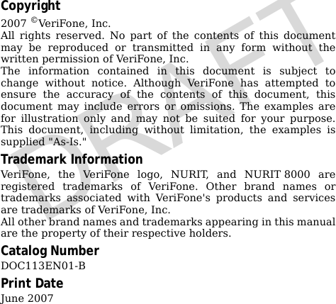 Copyright2007 ©VeriFone, Inc.All rights reserved. No part of the contents of this documentmay be reproduced or transmitted in any form without thewritten permission of VeriFone, Inc.The information contained in this document is subject tochange without notice. Although VeriFone has attempted toensure the accuracy of the contents of this document, thisdocument may include errors or omissions. The examples arefor illustration only and may not be suited for your purpose.This document, including without limitation, the examples issupplied &quot;As-Is.&quot;Trademark InformationVeriFone, the VeriFone logo, NURIT, and NURIT 8000 areregistered trademarks of VeriFone. Other brand names ortrademarks associated with VeriFone&apos;s products and servicesare trademarks of VeriFone, Inc.All other brand names and trademarks appearing in this manualare the property of their respective holders.Catalog NumberDOC113EN01-BPrint DateJune 2007DRAFT