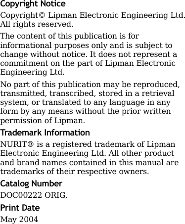       Copyright Notice Copyright© Lipman Electronic Engineering Ltd. All rights reserved. The content of this publication is for informational purposes only and is subject to change without notice. It does not represent a commitment on the part of Lipman Electronic Engineering Ltd. No part of this publication may be reproduced, transmitted, transcribed, stored in a retrieval system, or translated to any language in any form by any means without the prior written permission of Lipman. Trademark Information NURIT® is a registered trademark of Lipman Electronic Engineering Ltd. All other product and brand names contained in this manual are trademarks of their respective owners. Catalog Number DOC00222 ORIG. Print Date May 2004
