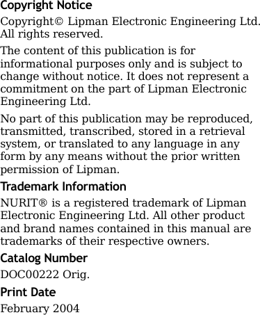        Copyright Notice Copyright© Lipman Electronic Engineering Ltd. All rights reserved. The content of this publication is for informational purposes only and is subject to change without notice. It does not represent a commitment on the part of Lipman Electronic Engineering Ltd. No part of this publication may be reproduced, transmitted, transcribed, stored in a retrieval system, or translated to any language in any form by any means without the prior written permission of Lipman. Trademark Information NURIT® is a registered trademark of Lipman Electronic Engineering Ltd. All other product and brand names contained in this manual are trademarks of their respective owners. Catalog Number DOC00222 Orig. Print Date February 2004