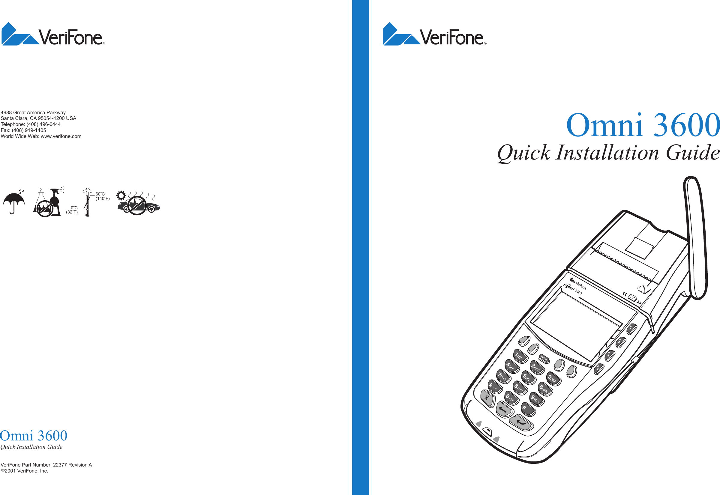 Omni 3600Quick Installation GuideVeriFone Part Number: 22377 Revision A   2001 VeriFone, Inc.4988 Great America ParkwaySanta Clara, CA 95054-1200 USATelephone: (408) 496-0444Fax: (408) 919-1405World Wide Web: www.verifone.com Quick Installation GuideOmni 360060 C(140 F)0 C(32 F)3600