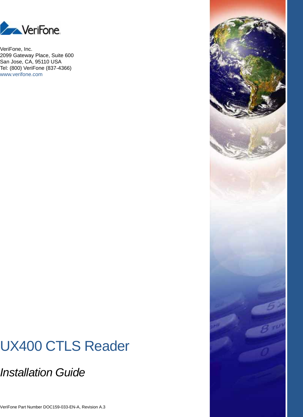 UX400 CTLS ReaderInstallation GuideVeriFone Part Number DOC159-033-EN-A, Revision A.3VeriFone, Inc.2099 Gateway Place, Suite 600San Jose, CA, 95110 USATel: (800) VeriFone (837-4366)www.verifone.com