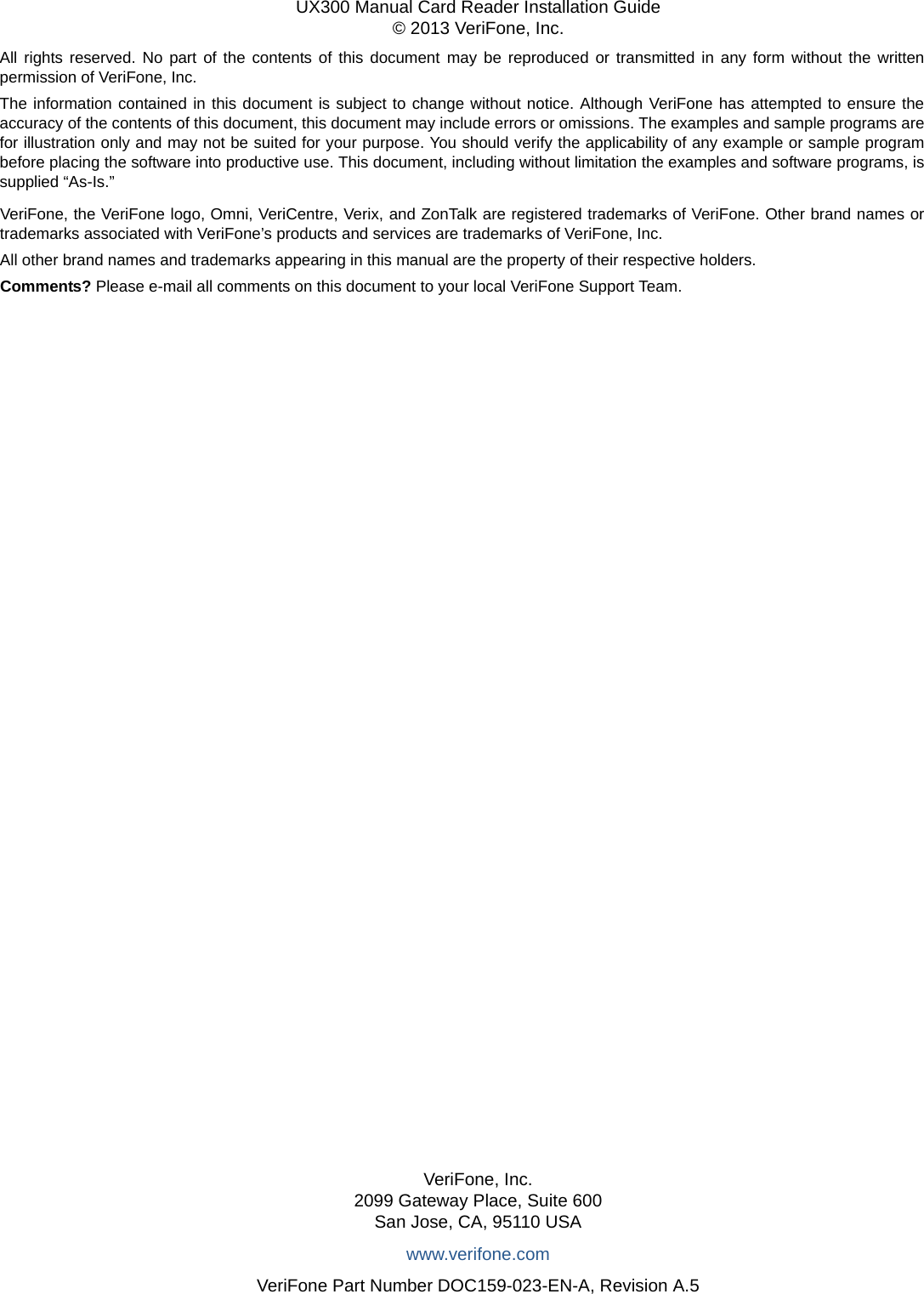 All rights reserved. No part of the contents of this document may be reproduced or transmitted in any form without the writtenpermission of VeriFone, Inc.The information contained in this document is subject to change without notice. Although VeriFone has attempted to ensure theaccuracy of the contents of this document, this document may include errors or omissions. The examples and sample programs arefor illustration only and may not be suited for your purpose. You should verify the applicability of any example or sample programbefore placing the software into productive use. This document, including without limitation the examples and software programs, issupplied “As-Is.”VeriFone, Inc.2099 Gateway Place, Suite 600San Jose, CA, 95110 USAwww.verifone.comVeriFone Part Number DOC159-023-EN-A, Revision A.5UX300 Manual Card Reader Installation Guide© 2013 VeriFone, Inc.VeriFone, the VeriFone logo, Omni, VeriCentre, Verix, and ZonTalk are registered trademarks of VeriFone. Other brand names ortrademarks associated with VeriFone’s products and services are trademarks of VeriFone, Inc. All other brand names and trademarks appearing in this manual are the property of their respective holders. Comments? Please e-mail all comments on this document to your local VeriFone Support Team.