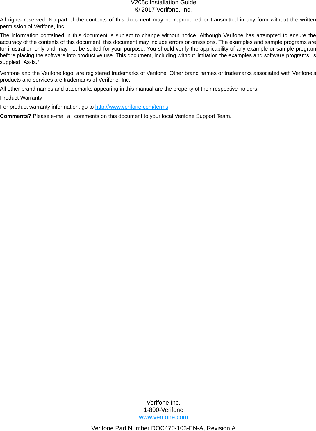 All rights reserved. No part of the contents of this document may be reproduced or transmitted in any form without the writtenpermission of Verifone, Inc.The information contained in this document is subject to change without notice. Although Verifone has attempted to ensure theaccuracy of the contents of this document, this document may include errors or omissions. The examples and sample programs arefor illustration only and may not be suited for your purpose. You should verify the applicability of any example or sample programbefore placing the software into productive use. This document, including without limitation the examples and software programs, issupplied “As-Is.”Verifone Inc.1-800-Verifonewww.verifone.comVerifone Part Number DOC470-103-EN-A, Revision AV205c Installation Guide© 2017 Verifone, Inc.Verifone and the Verifone logo, are registered trademarks of Verifone. Other brand names or trademarks associated with Verifone’sproducts and services are trademarks of Verifone, Inc. All other brand names and trademarks appearing in this manual are the property of their respective holders. Product WarrantyFor product warranty information, go to http://www.verifone.com/terms. Comments? Please e-mail all comments on this document to your local Verifone Support Team.