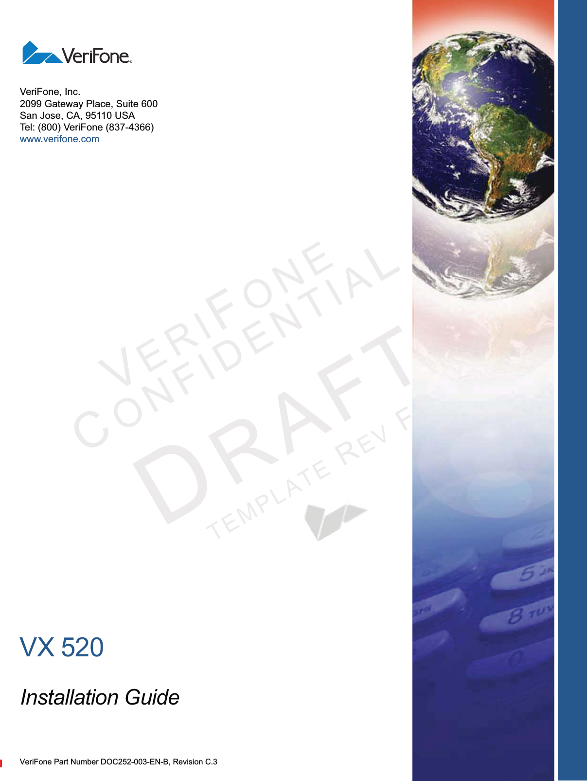 VX 520Installation GuideVeriFone Part Number DOC252-003-EN-B, Revision C.3VeriFone, Inc.2099 Gateway Place, Suite 600San Jose, CA, 95110 USATel: (800) VeriFone (837-4366)www.verifone.comVERIFONECONFIDENTIALTEMPLATEREVF