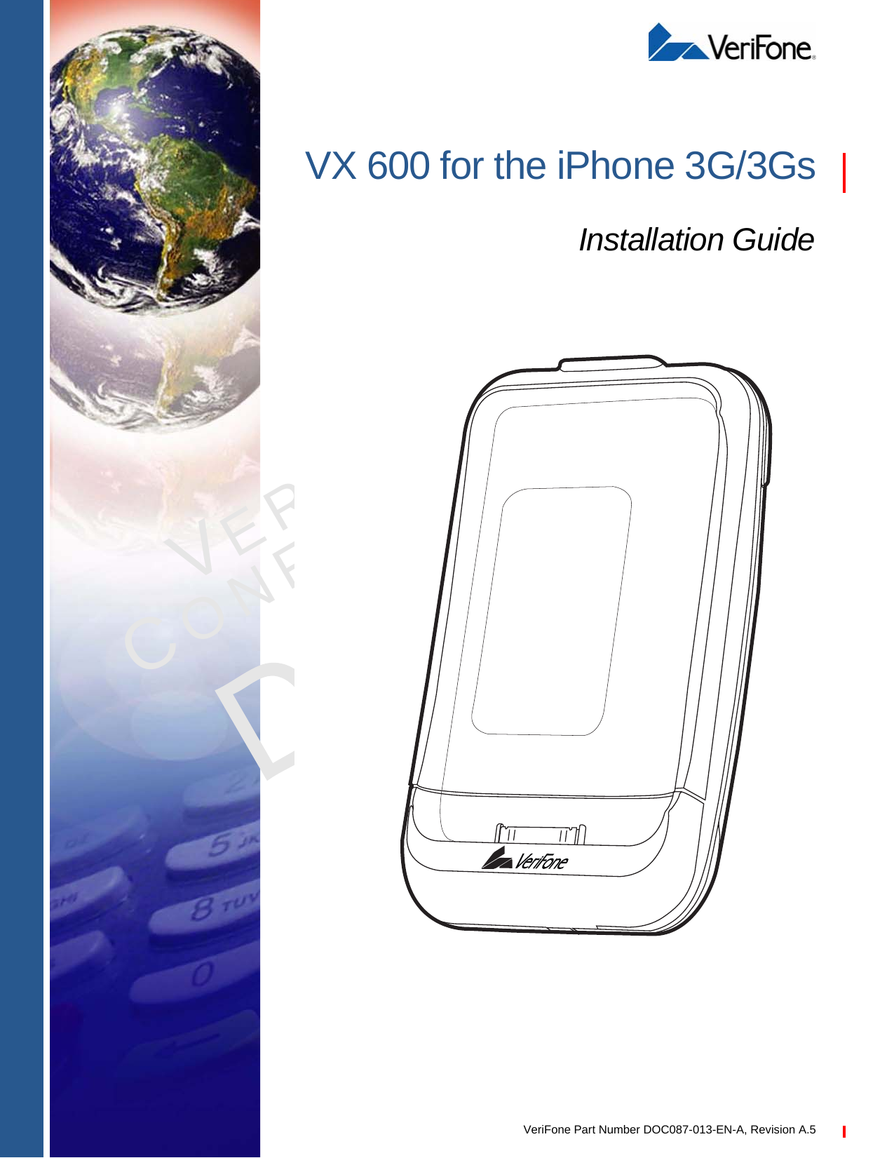 VeriFone Part Number DOC087-013-EN-A, Revision A.5VERIFONECONFIDENTIALREVISION A.5 VX 600 for the iPhone 3G/3GsInstallation Guide