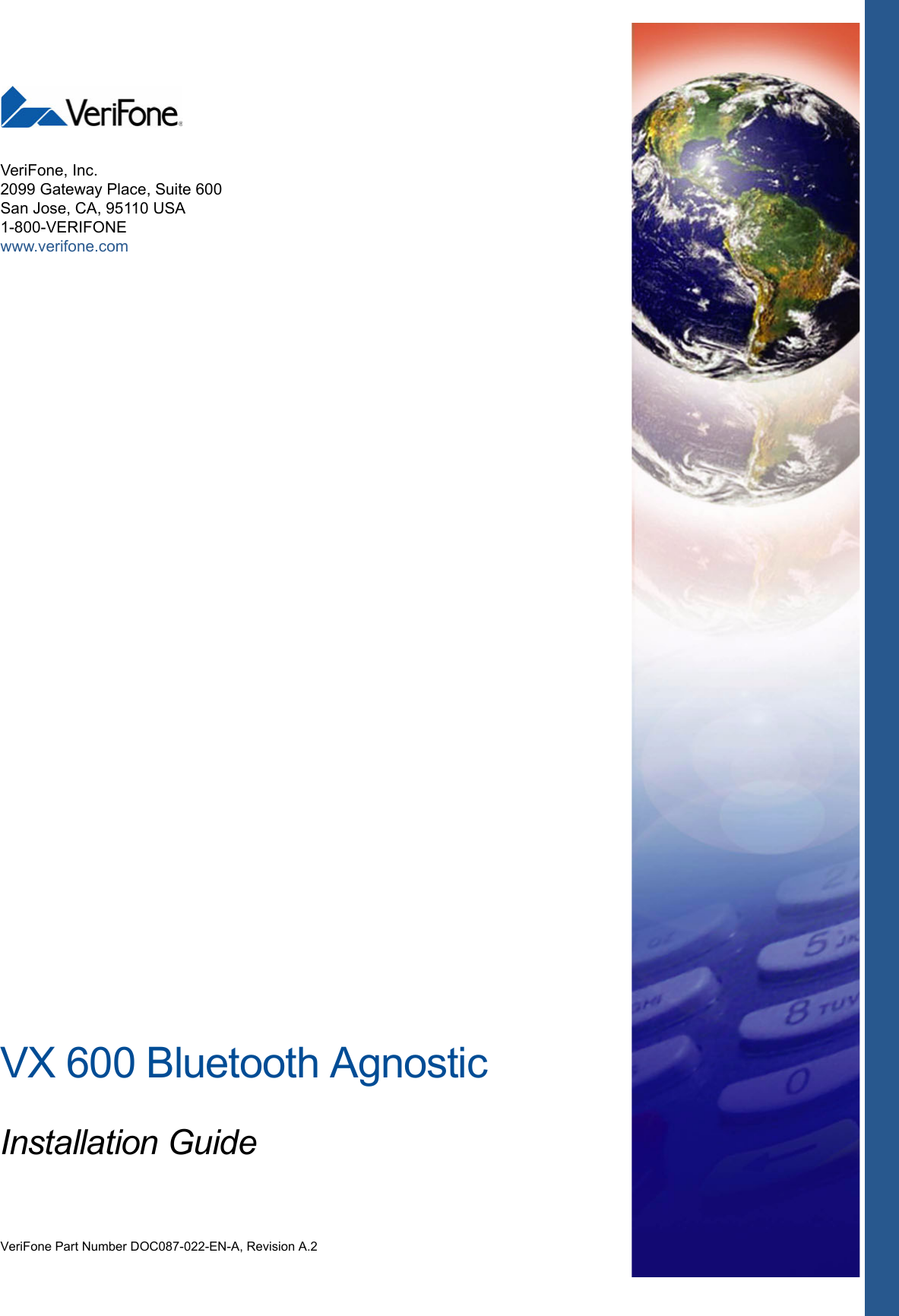 VX 600 Bluetooth AgnosticInstallation GuideVeriFone Part Number DOC087-022-EN-A, Revision A.2VeriFone, Inc.2099 Gateway Place, Suite 600San Jose, CA, 95110 USA1-800-VERIFONEwww.verifone.com