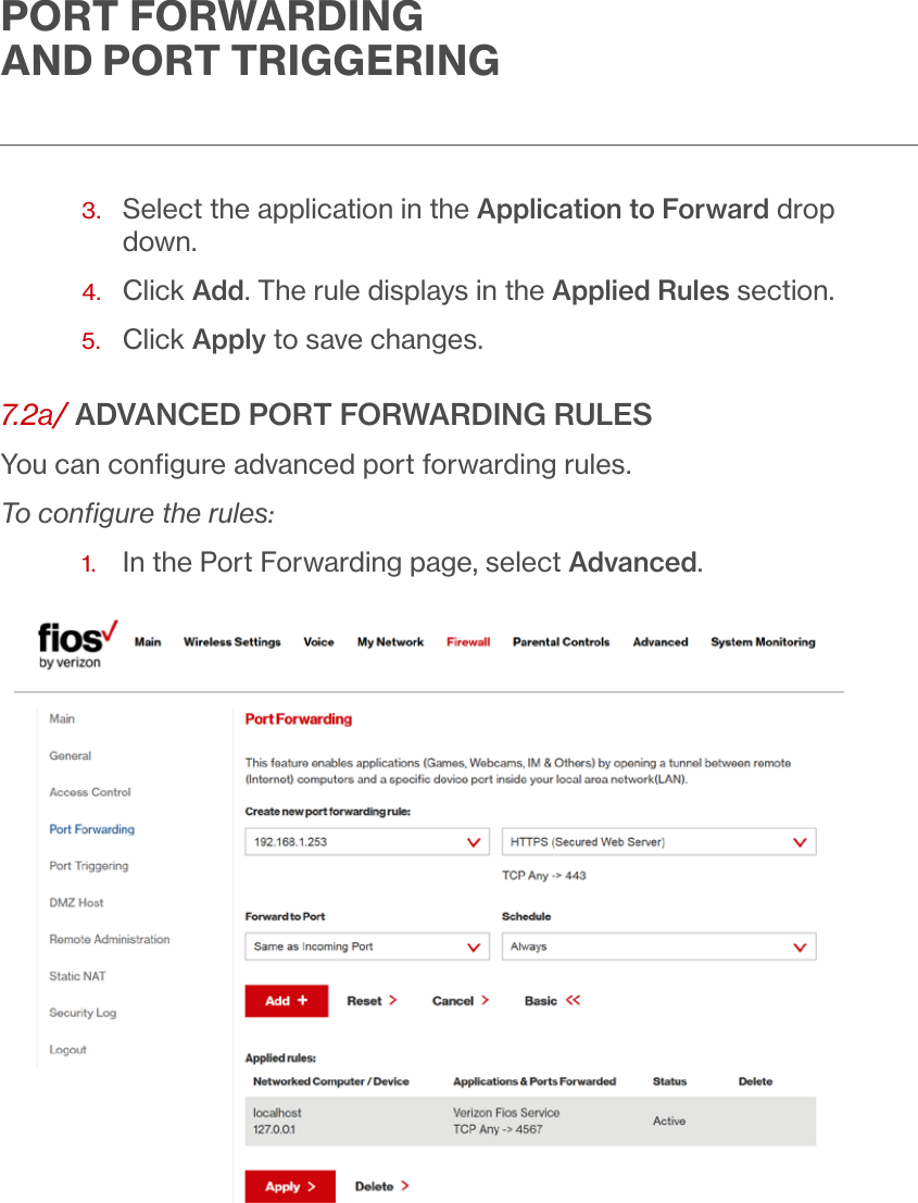PORT FORWARDING AND PORT TRIGGERING3.   Select the application in the Application to Forward drop down.4.  Click Add. The rule displays in the Applied Rules section. 5.  Click Apply to save changes.7. 2a / ADVANCED PORT FORWARDING RULESYou can conﬁgure advanced port forwarding rules.To conﬁgure the rules:1.  In the Port Forwarding page, select Advanced. 