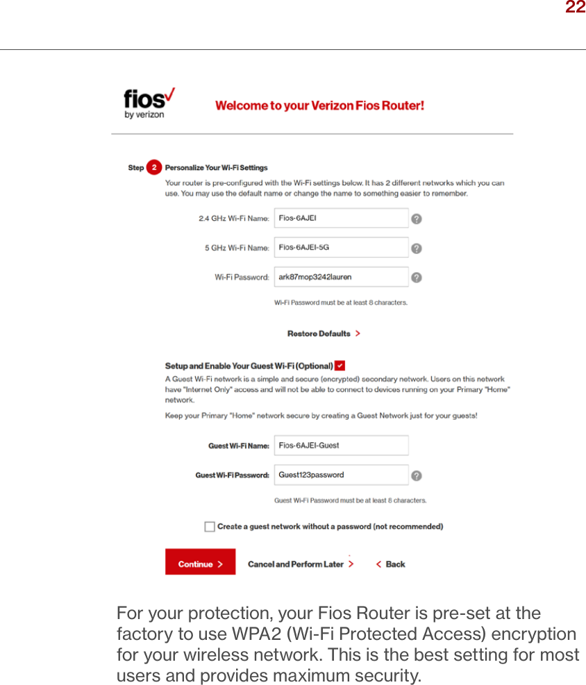 22verizon.com/ﬁos      |      ©2016 Verizon. All Rights Reserved./ CONNECTINGYOUR FIOS ROUTERFor your protection, your Fios Router is pre-set at the factory to use WPA2 (Wi-Fi Protected Access) encryption for your wireless network. This is the best setting for most users and provides maximum security. 