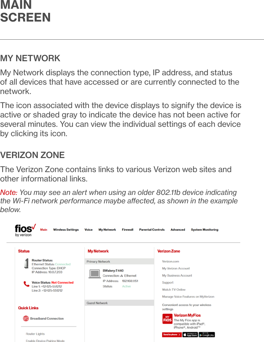 MAIN SCREENMY NETWORKMy Network displays the connection type, IP address, and status of all devices that have accessed or are currently connected to the network. The icon associated with the device displays to signify the device is active or shaded gray to indicate the device has not been active for several minutes. You can view the individual settings of each device by clicking its icon.VERIZON ZONEThe Verizon Zone contains links to various Verizon web sites and other informational links.Note: You may see an alert when using an older 802.11b device indicating the Wi-Fi network performance maybe aected, as shown in the example below.