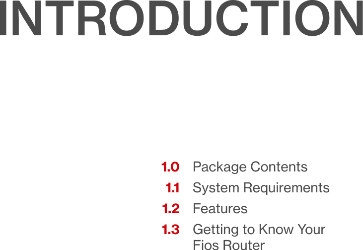 Package ContentsSystem RequirementsFeaturesGetting to Know Your Fios Router1.01.11.21.3INTRODUCTION01/