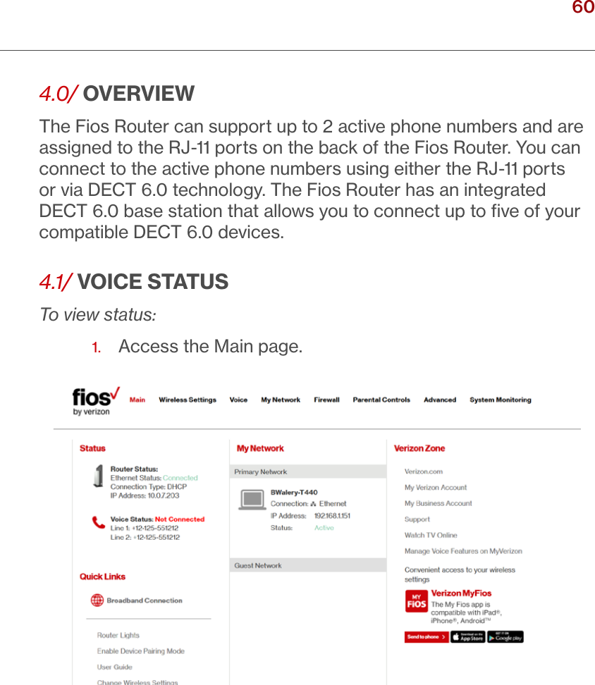 60verizon.com/ﬁos      |      ©2016 Verizon. All Rights Reserved. / VOICE4.0/ OVERVIEWThe Fios Router can support up to 2 active phone numbers and are assigned to the RJ-11 ports on the back of the Fios Router. You can connect to the active phone numbers using either the RJ-11 ports or via DECT 6.0 technology. The Fios Router has an integrated DECT 6.0 base station that allows you to connect up to ﬁve of your compatible DECT 6.0 devices.4.1/ VOICE STATUSTo view status:1.  Access the Main page.