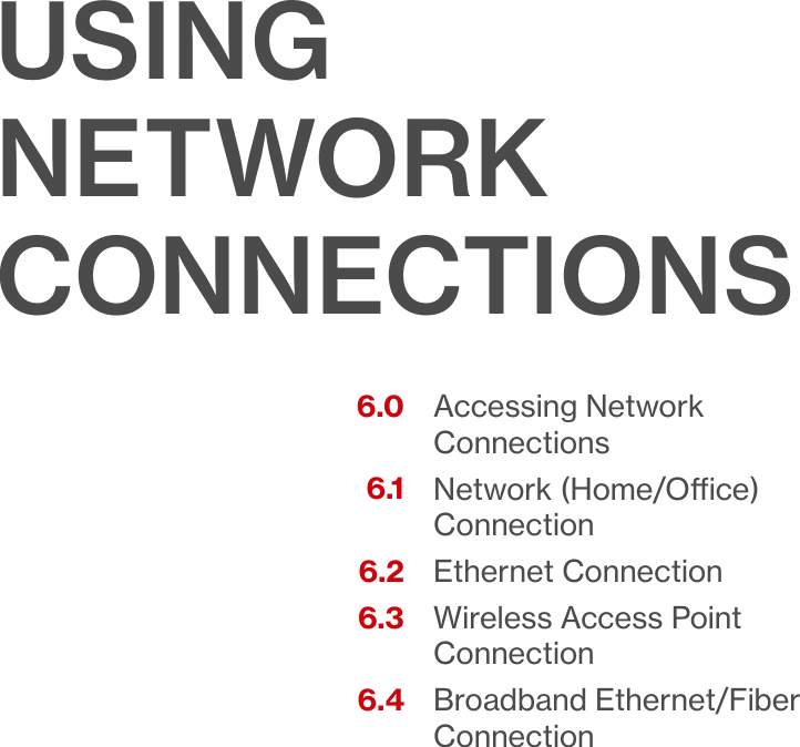 Accessing Network ConnectionsNetwork (Home/Oce) ConnectionEthernet ConnectionWireless Access Point ConnectionBroadband Ethernet/Fiber Connection6.0 6.1 6.26.3 6.4USING NETWORK CONNECTIONS06/