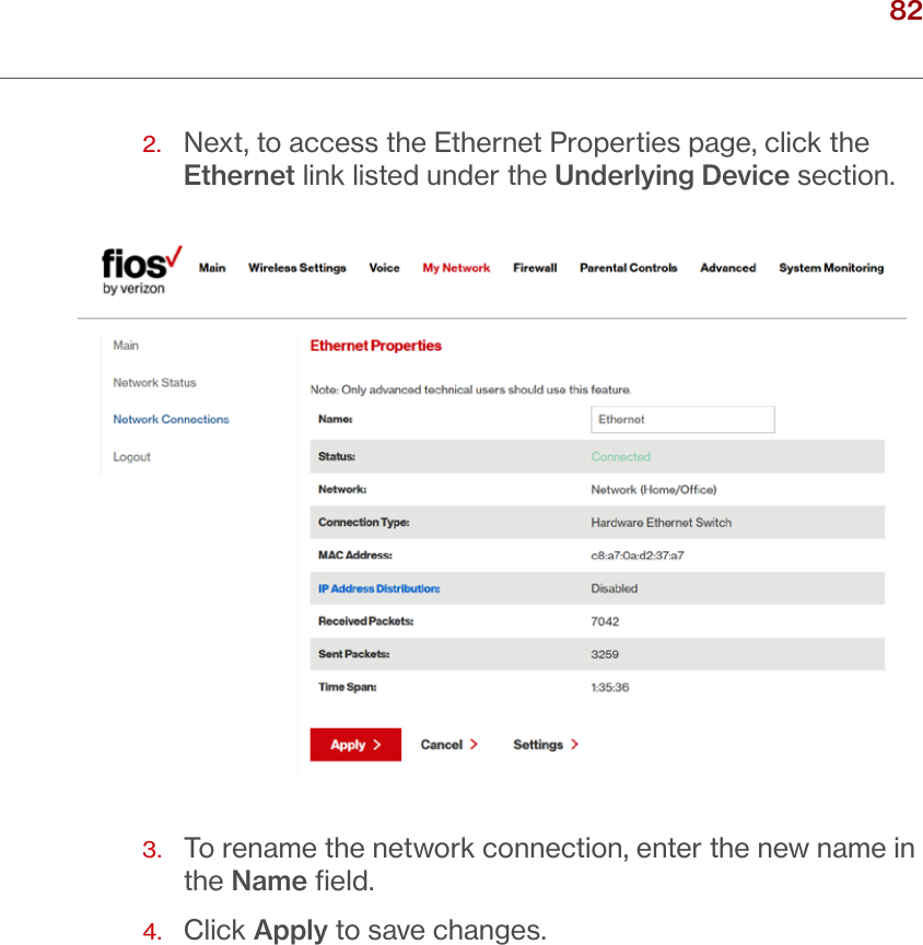82verizon.com/ﬁos      |      ©2016 Verizon. All Rights Reserved./ USING NETWORK CONNECTIONS2.   Next, to access the Ethernet Properties page, click the Ethernet link listed under the Underlying Device section.  3.   To rename the network connection, enter the new name in the Name ﬁeld.4.  Click Apply to save changes.