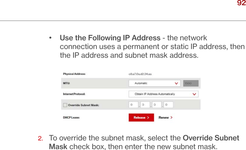 92verizon.com/ﬁos      |      ©2016 Verizon. All Rights Reserved./ USING NETWORK CONNECTIONS•  Use the Following IP Address - the network connection uses a permanent or static IP address, then the IP address and subnet mask address. 2.   To override the subnet mask, select the Override Subnet Mask check box, then enter the new subnet mask.