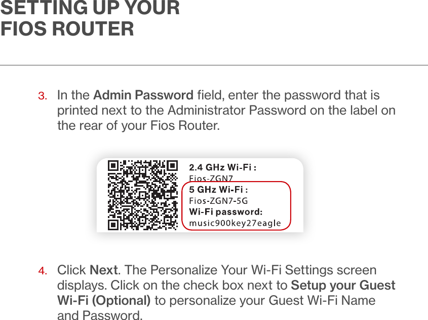 SETTING UP YOUR FIOS ROUTER3.   In the Admin Password ﬁeld, enter the password that is printed next to the Administrator Password on the label on the rear of your Fios Router.  4.   Click Next. The Personalize Your Wi-Fi Settings screen displays. Click on the check box next to Setup your Guest Wi-Fi (Optional) to personalize your Guest Wi-Fi Name and Password.