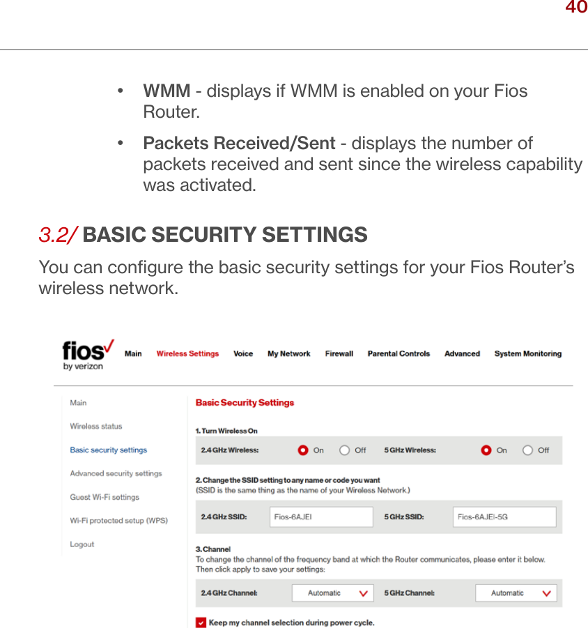 40verizon.com/ﬁos      |      ©2016 Verizon. All Rights Reserved.•  WMM - displays if WMM is enabled on your Fios Router.•  Packets Received/Sent - displays the number of packets received and sent since the wireless capability was activated.3.2/ BASIC SECURITY SETTINGSYou can conﬁgure the basic security settings for your Fios Router’s wireless network./ WIRELESSSETTINGS