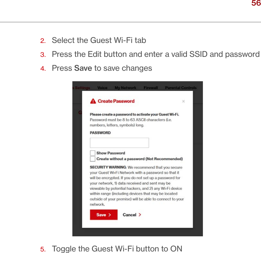 56verizon.com/ﬁos      |      ©2016 Verizon. All Rights Reserved.2.  Select the Guest Wi-Fi tab3.  Press the Edit button and enter a valid SSID and password4.  Press Save to save changes5.  Toggle the Guest Wi-Fi button to ON/ WIRELESSSETTINGS
